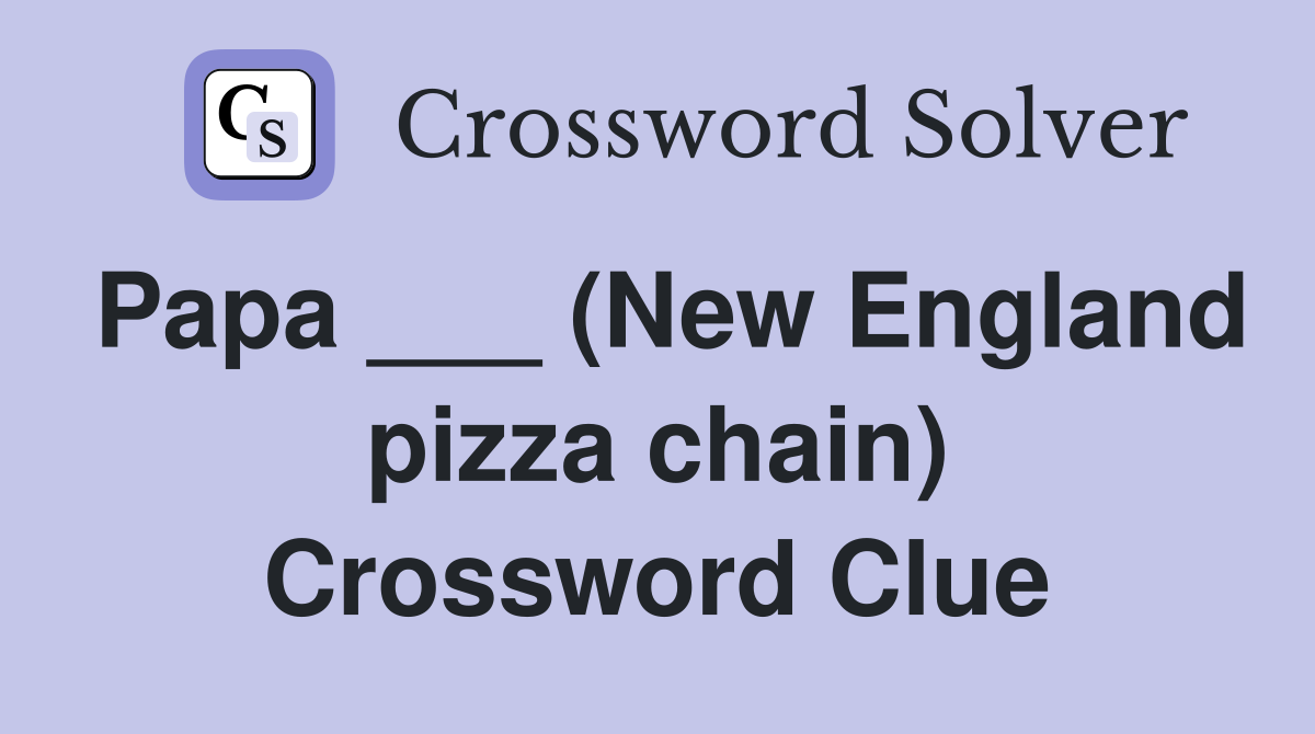Papa ___ (New England pizza chain) Crossword Clue