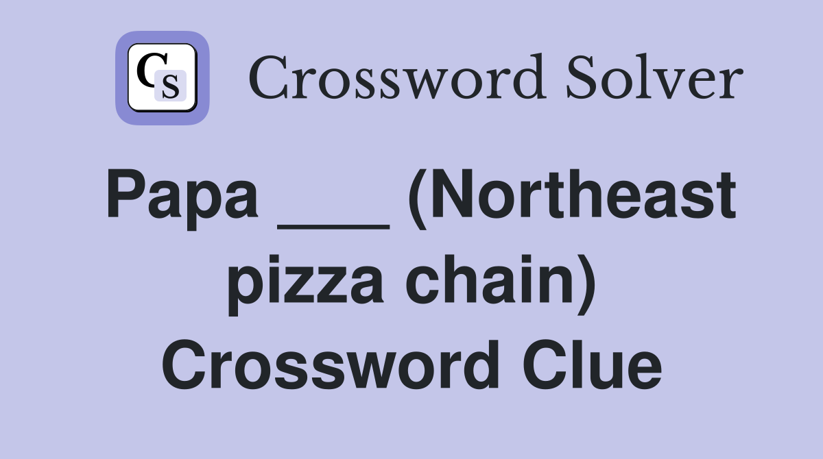 Papa ___ (Northeast pizza chain) Crossword Clue