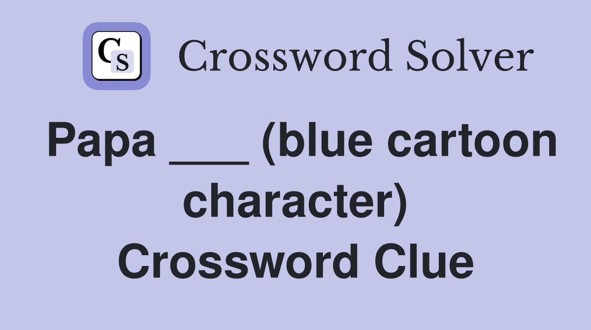 Papa ___ (blue cartoon character) Crossword Clue