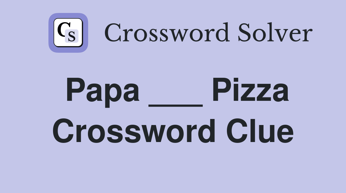 Papa ___ Pizza Crossword Clue