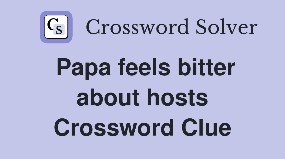 Papa feels bitter about hosts Crossword Clue