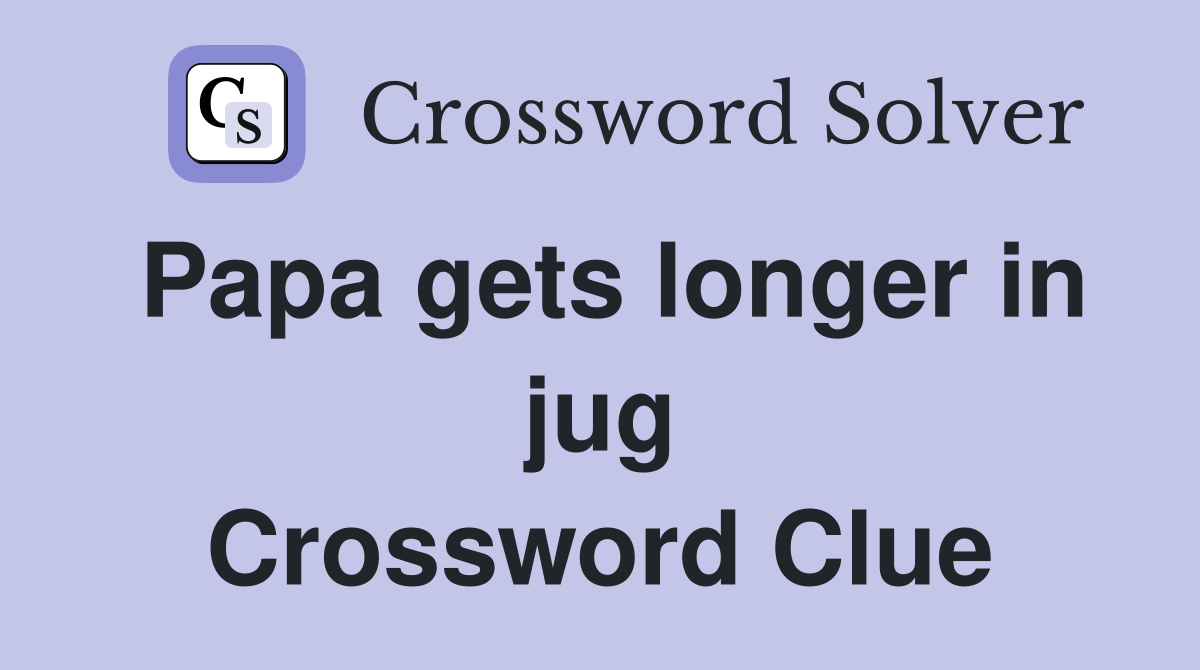 Papa gets longer in jug Crossword Clue