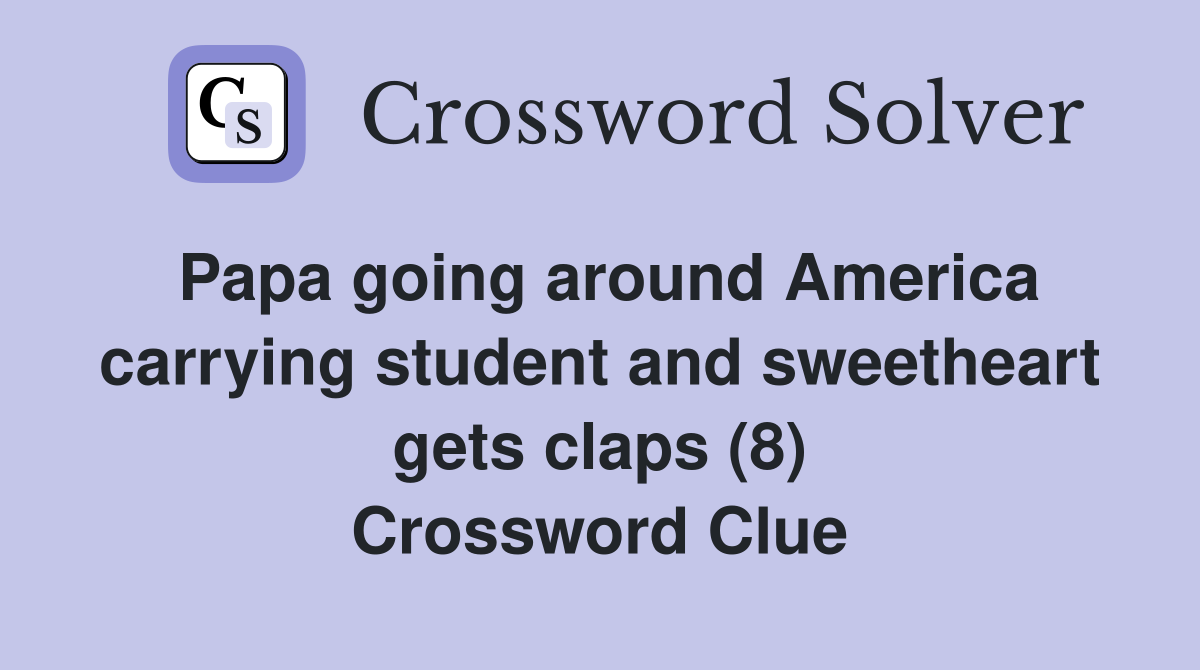Papa going around America carrying student and sweetheart gets claps (8) Crossword Clue