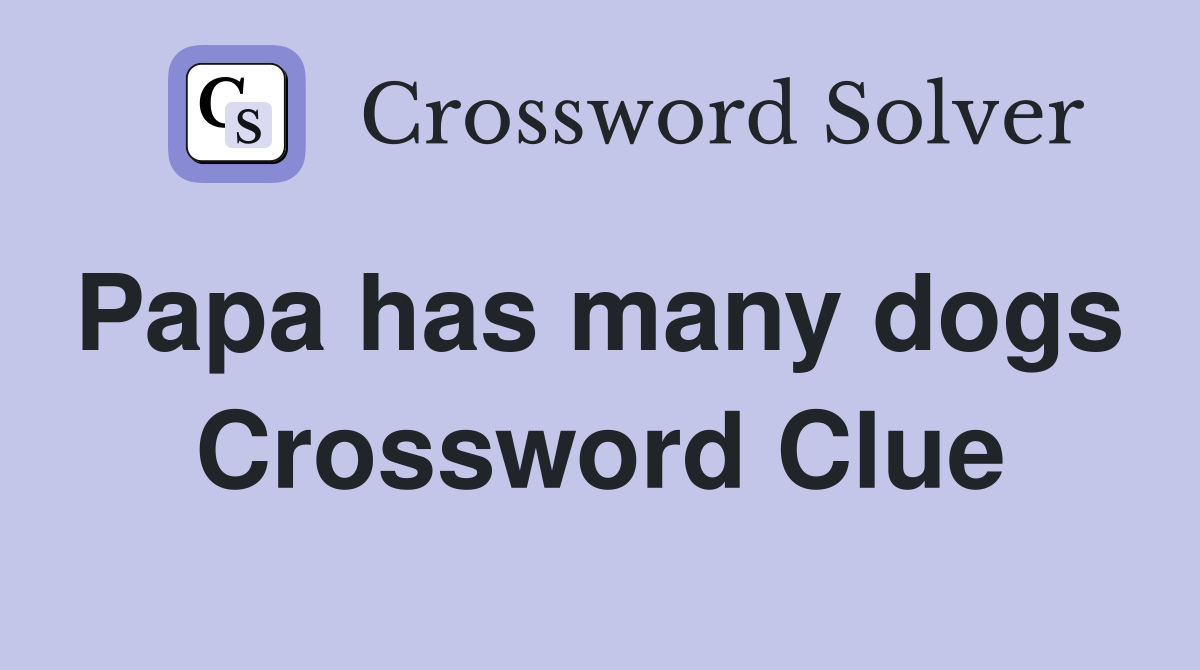 Papa has many dogs  Crossword Clue