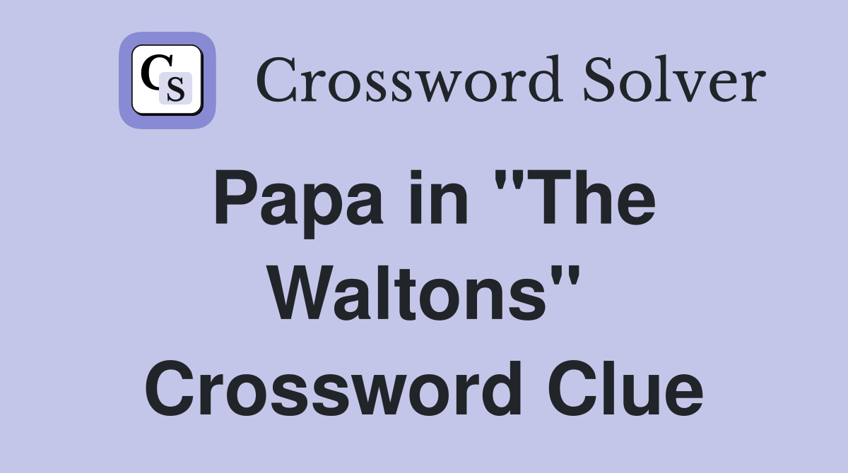 Papa in "The Waltons" Crossword Clue