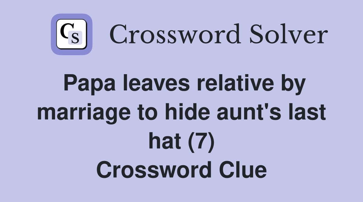 Papa leaves relative by marriage to hide aunt's last hat (7) Crossword Clue