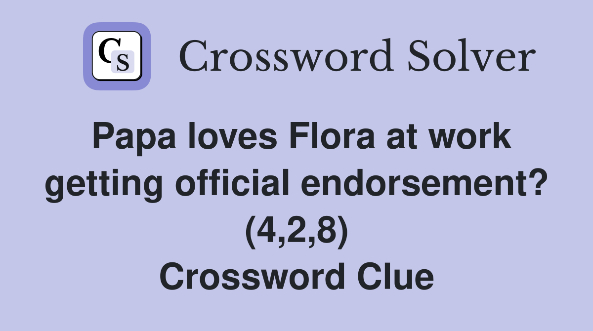 Papa loves Flora at work getting official endorsement? (4,2,8) Crossword Clue