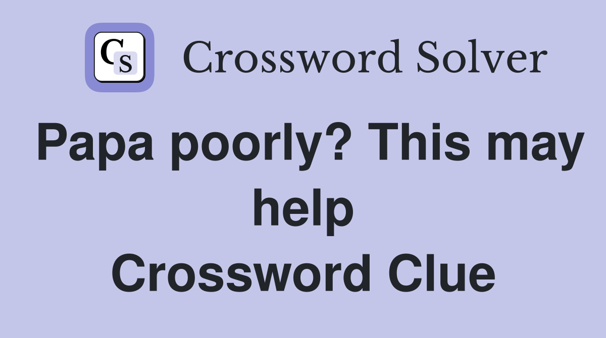 Papa poorly? This may help Crossword Clue