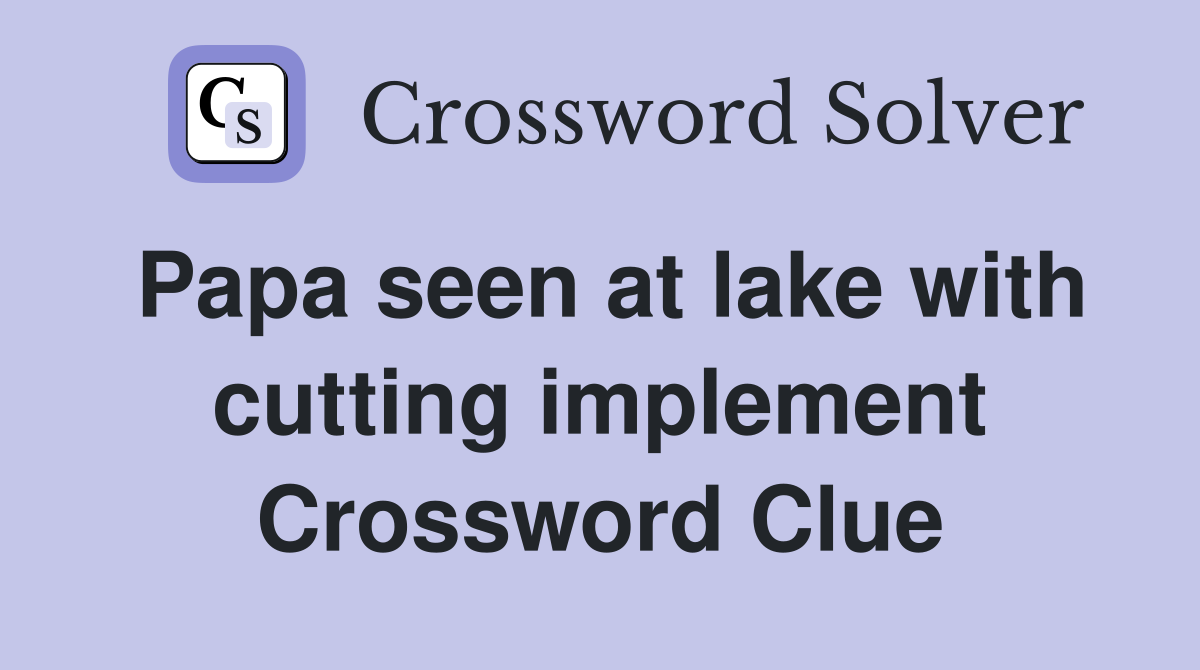 Papa seen at lake with cutting implement Crossword Clue