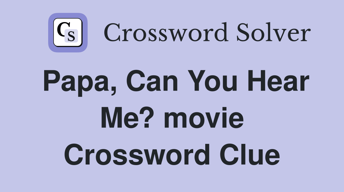 Papa, Can You Hear Me? movie Crossword Clue