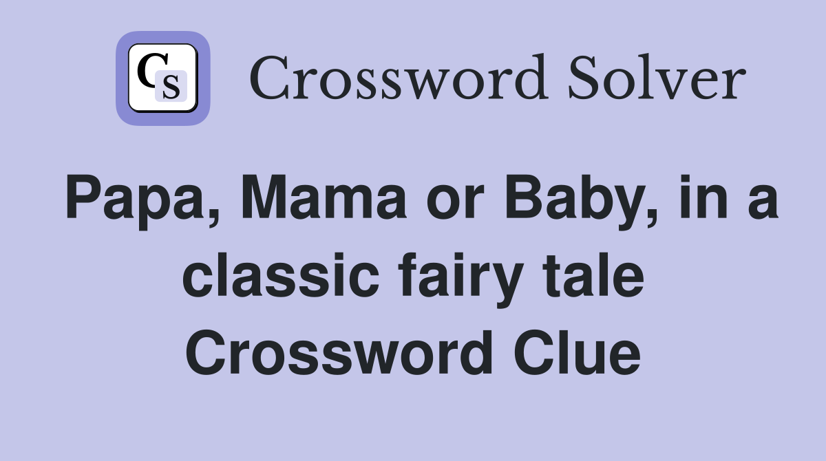 Papa, Mama or Baby, in a classic fairy tale Crossword Clue