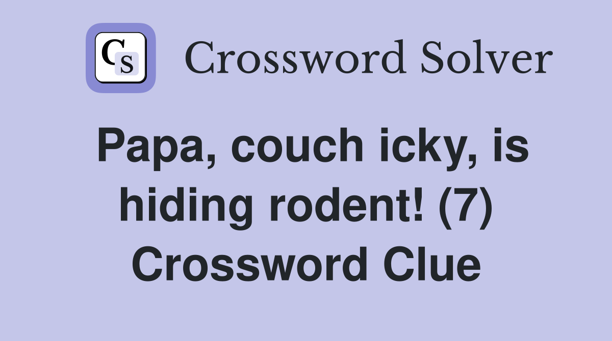Papa, couch icky, is hiding rodent! (7) Crossword Clue