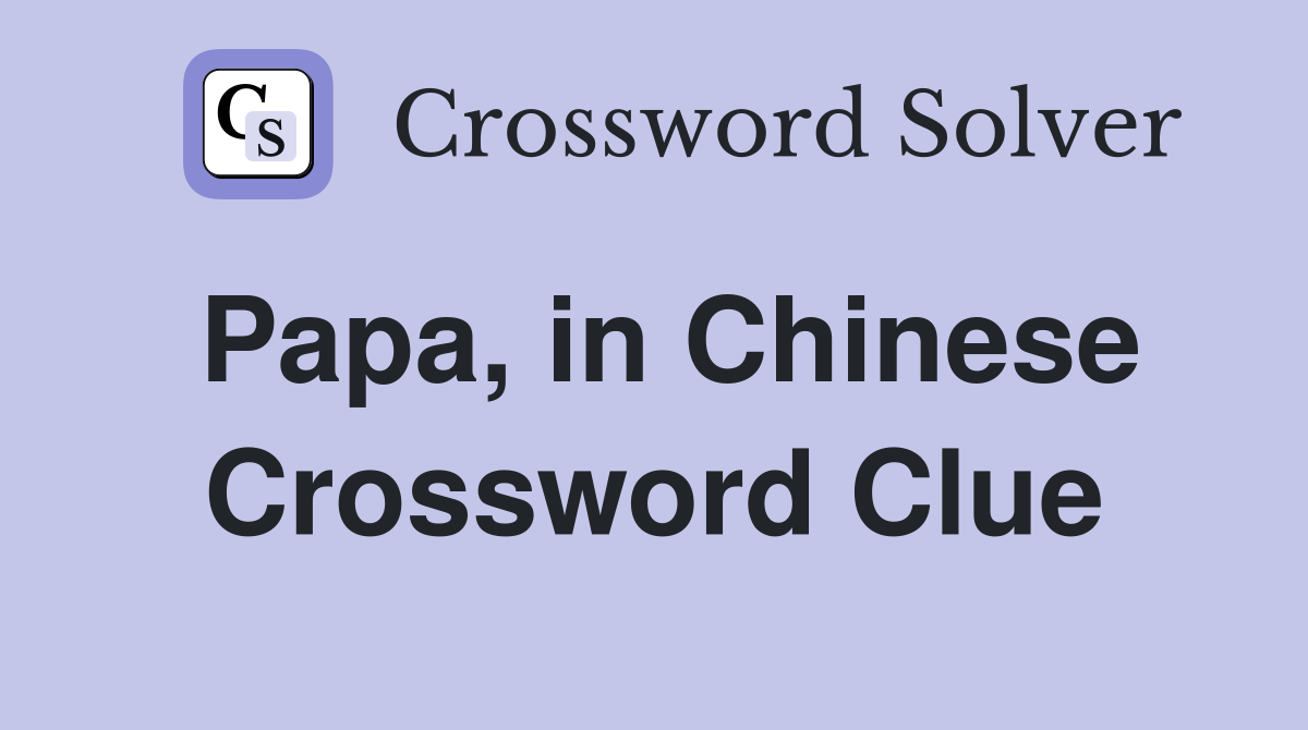 Papa, in Chinese Crossword Clue