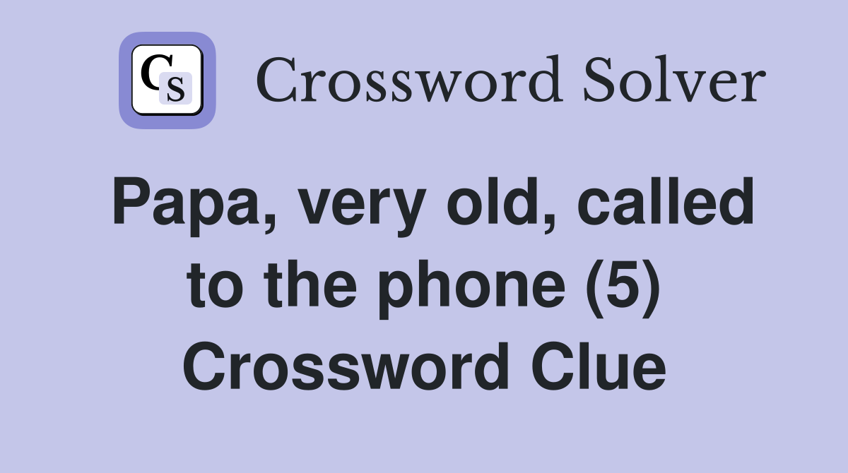 Papa, very old, called to the phone (5) Crossword Clue