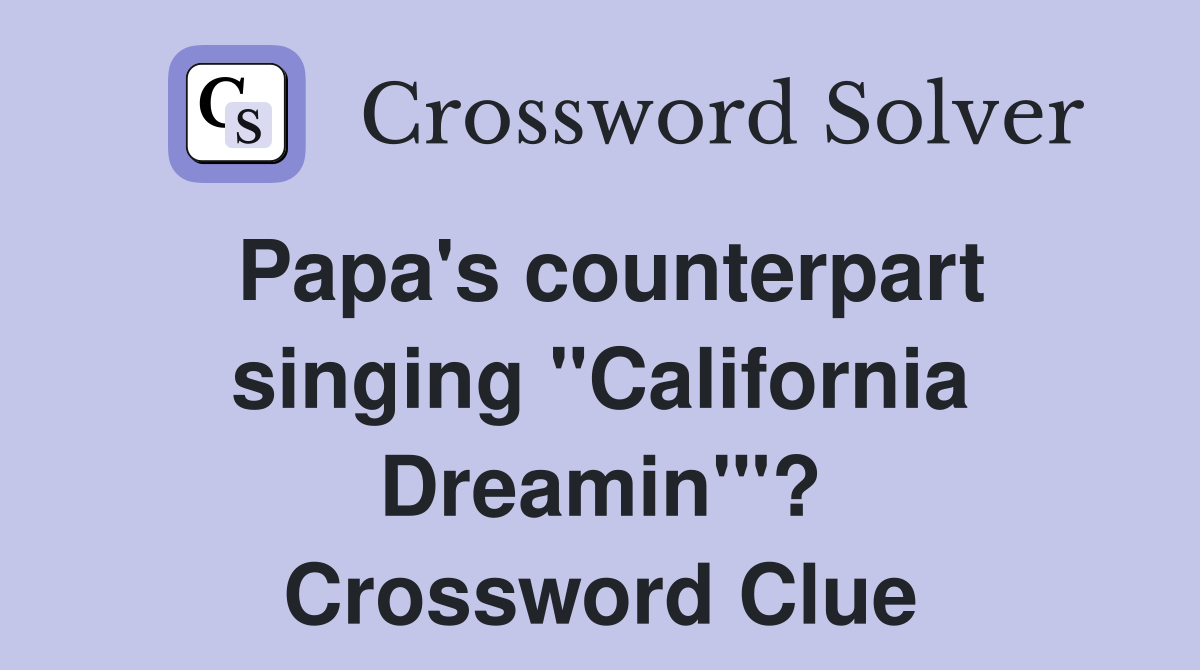 Papa's counterpart singing "California Dreamin'"? Crossword Clue