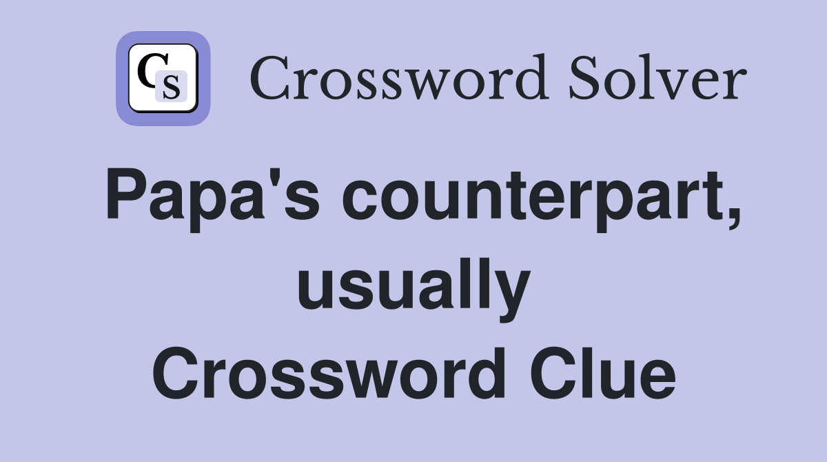 Papa's counterpart, usually Crossword Clue