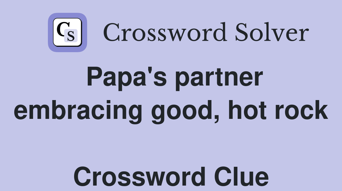 Papa's partner embracing good, hot rock  Crossword Clue