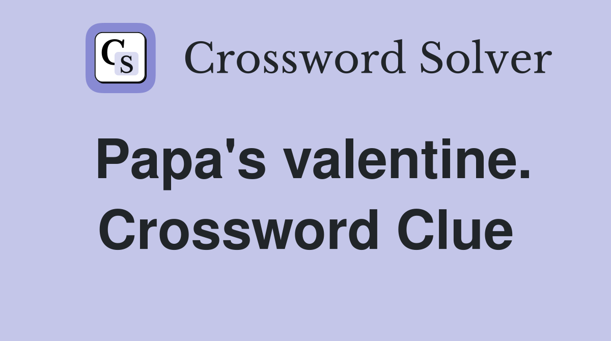 Papa's valentine. Crossword Clue