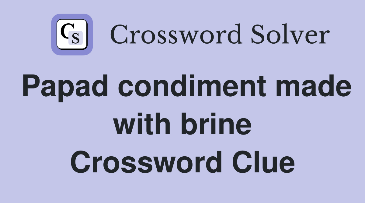Papad condiment made with brine Crossword Clue