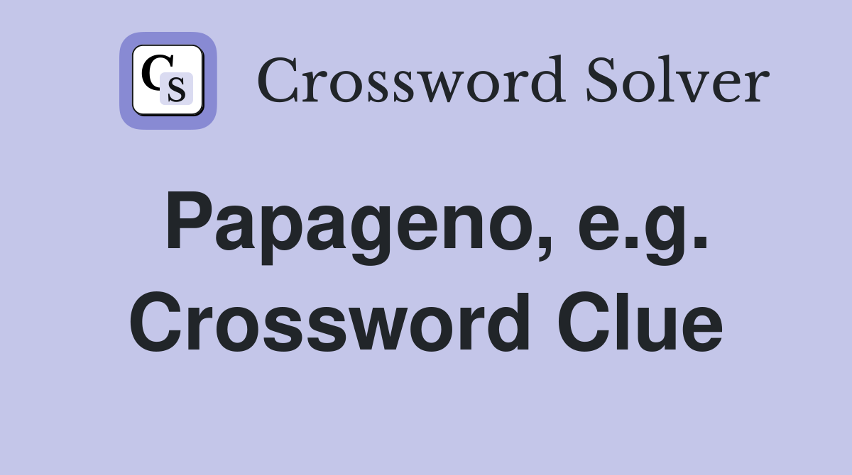 Papageno, e.g. Crossword Clue