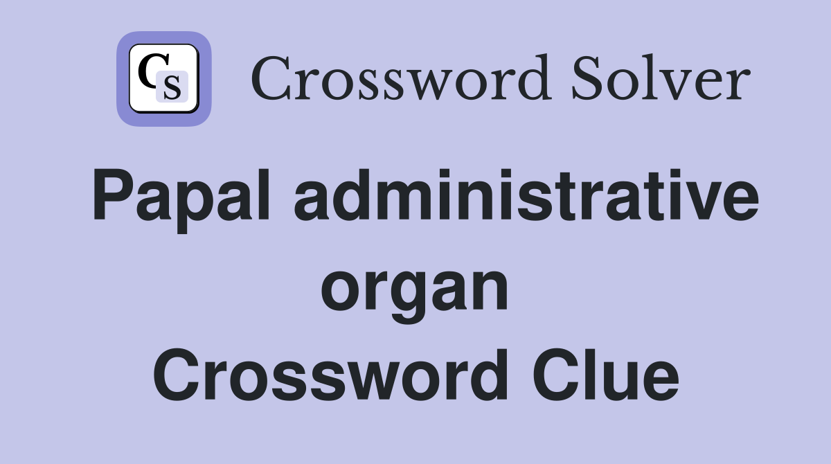 Papal administrative organ Crossword Clue