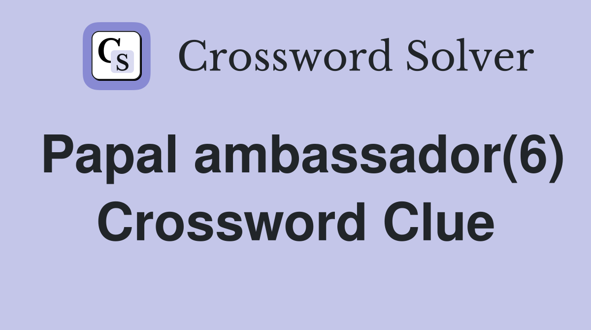 Papal ambassador(6) Crossword Clue