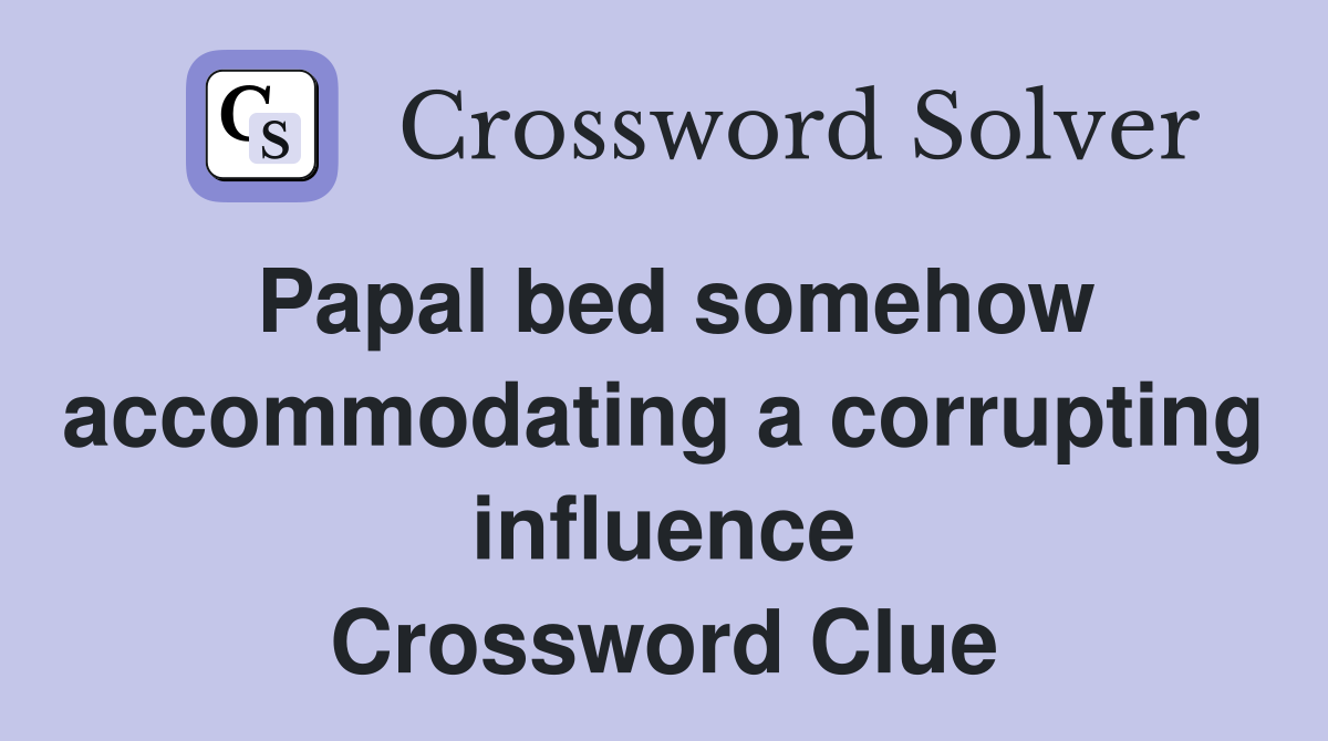 Papal bed somehow accommodating a corrupting influence Crossword Clue