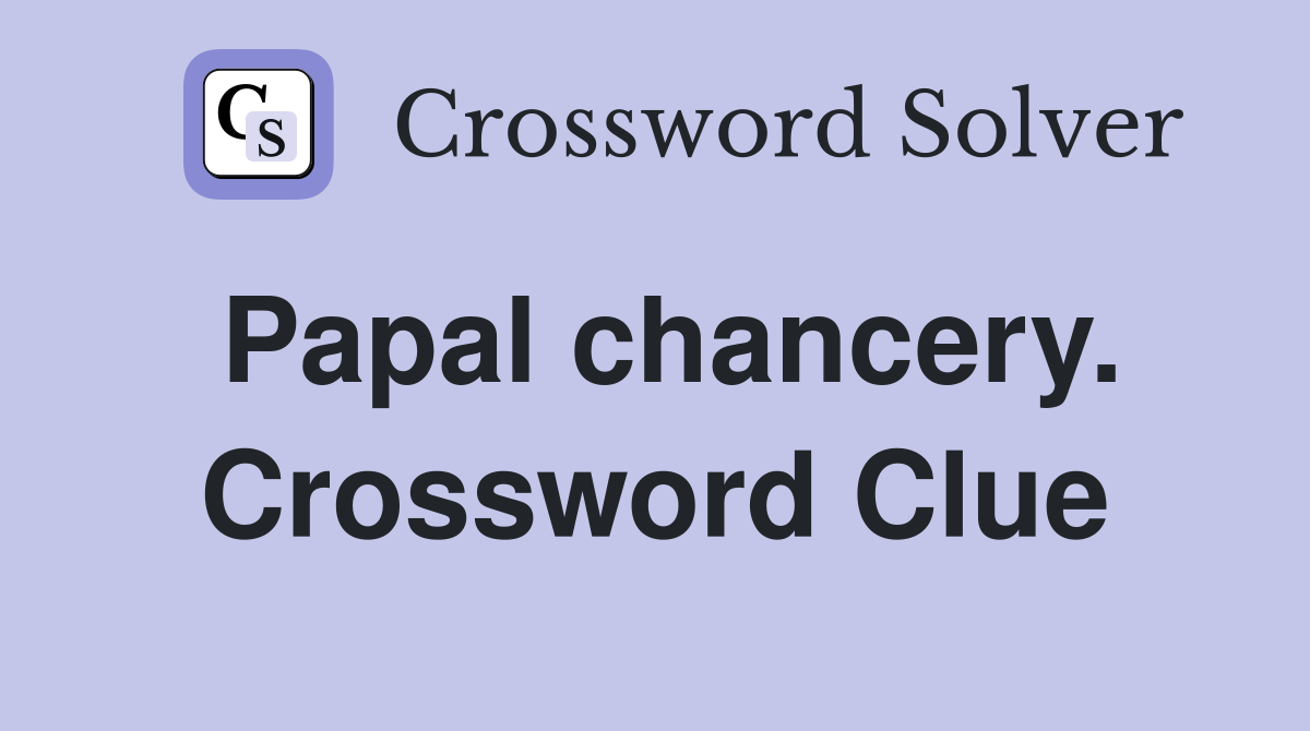 Papal chancery. Crossword Clue
