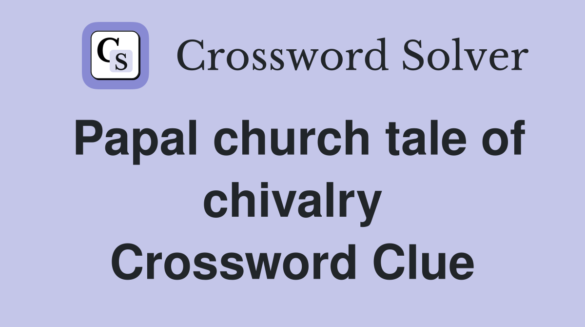 Papal church tale of chivalry Crossword Clue