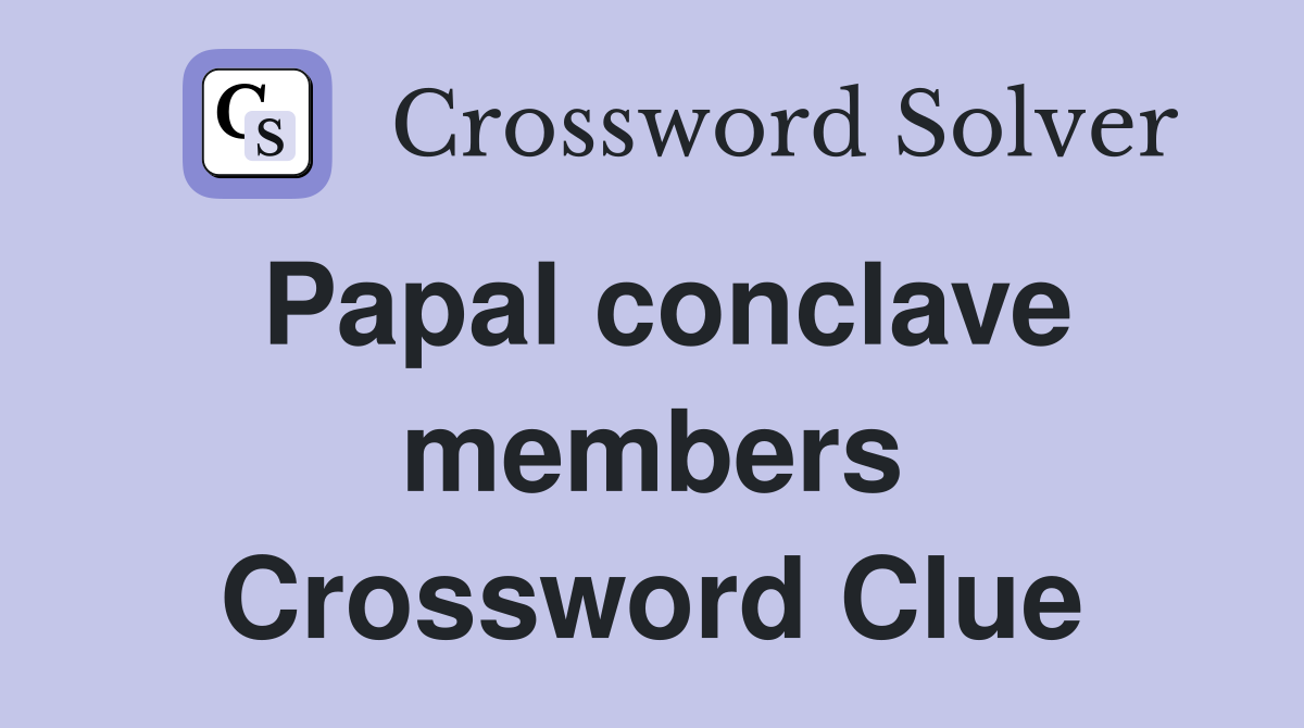 Papal conclave members Crossword Clue