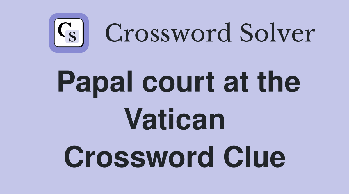 Papal court at the Vatican Crossword Clue