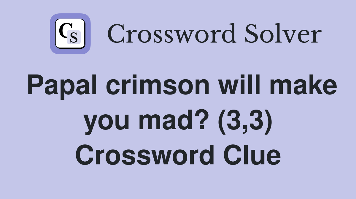 Papal crimson will make you mad? (3,3) Crossword Clue