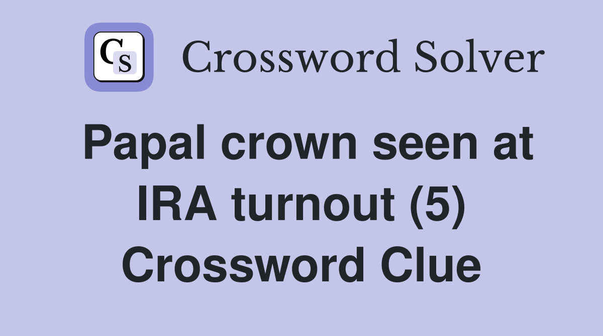 Papal crown seen at IRA turnout (5) Crossword Clue