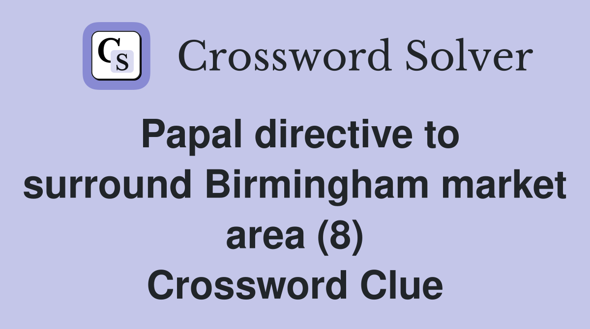 Papal directive to surround Birmingham market area (8) Crossword Clue