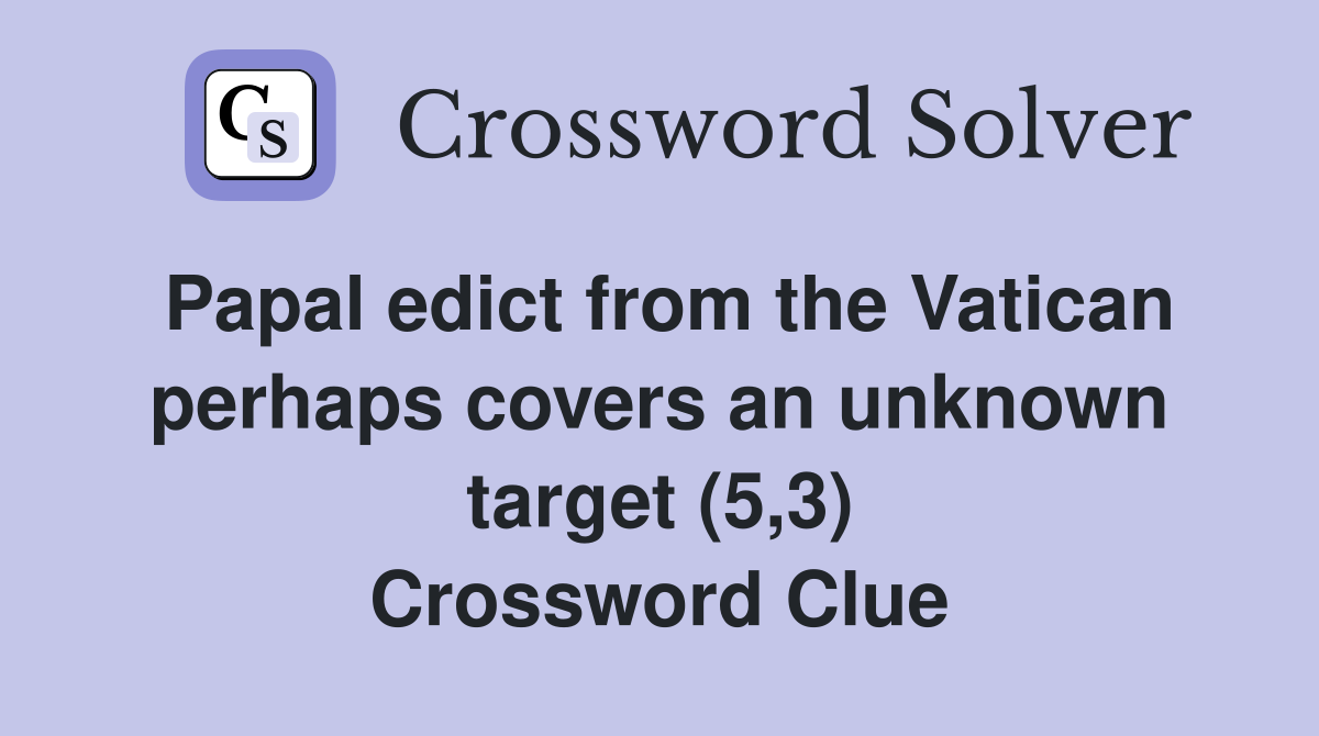 Papal edict from the Vatican perhaps covers an unknown target (5,3) Crossword Clue