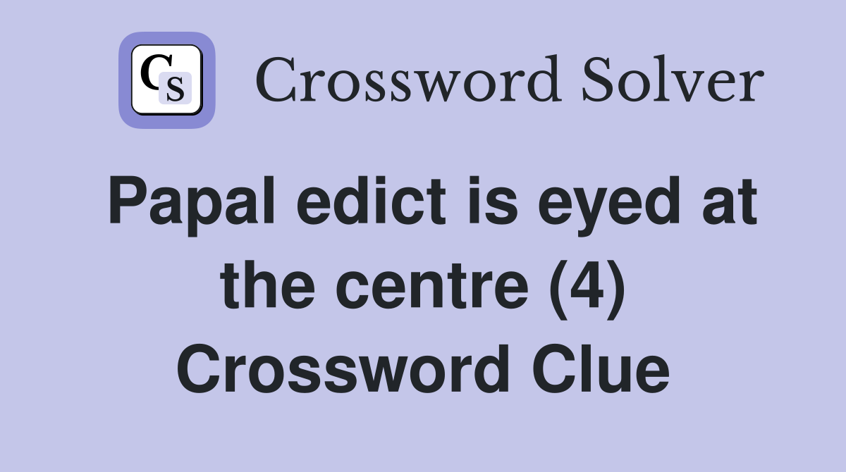 Papal edict is eyed at the centre (4) Crossword Clue