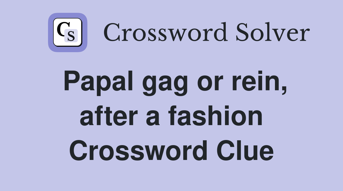 Papal gag or rein, after a fashion Crossword Clue