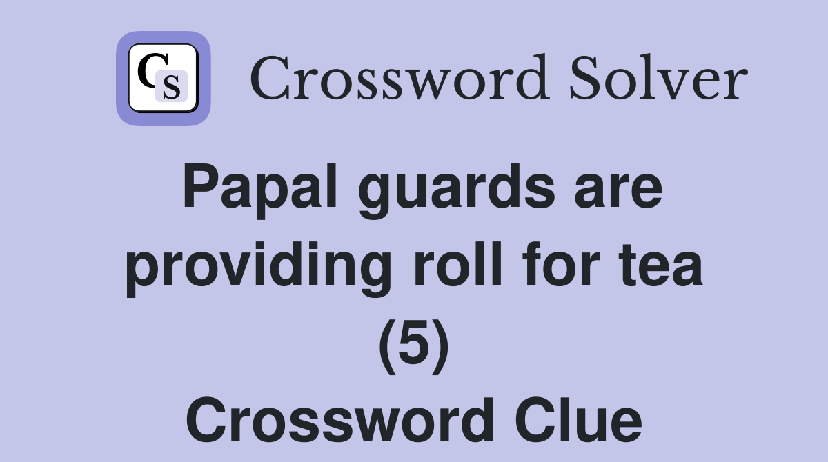 Papal guards are providing roll for tea (5) Crossword Clue