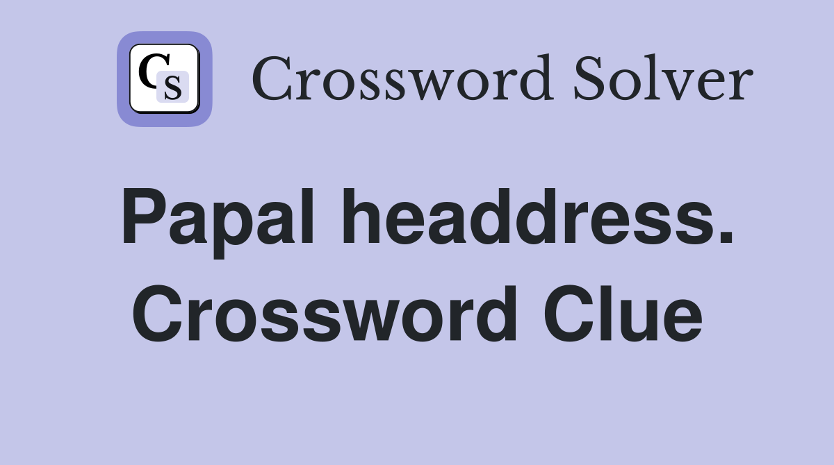 Papal headdress. Crossword Clue