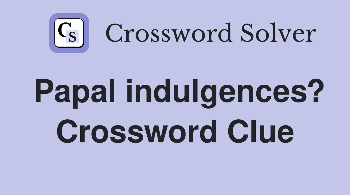 Papal indulgences? Crossword Clue