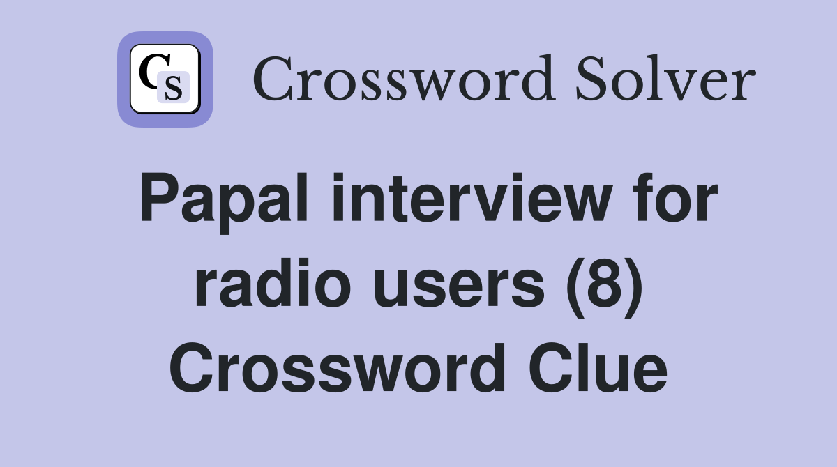 Papal interview for radio users (8) Crossword Clue