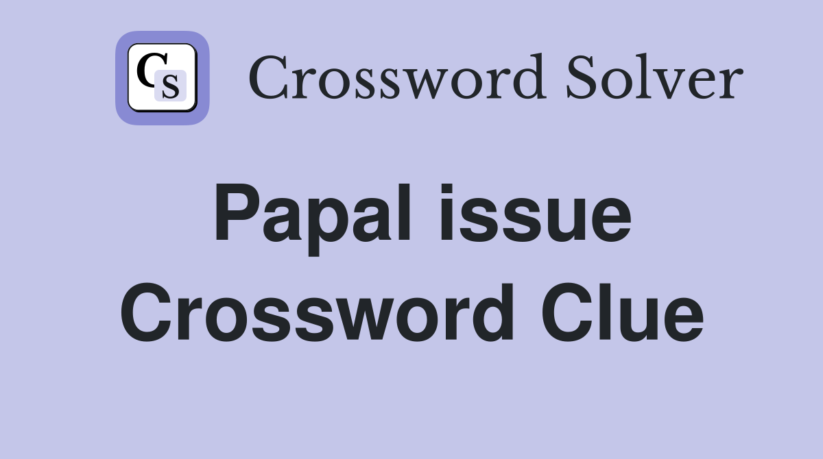 Papal issue Crossword Clue Answers Crossword Solver
