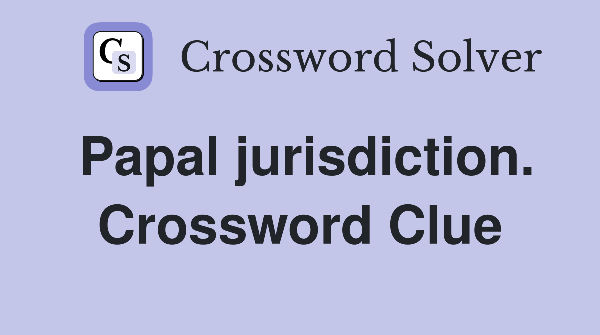 Papal jurisdiction. Crossword Clue
