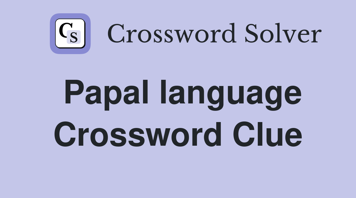 Papal language Crossword Clue
