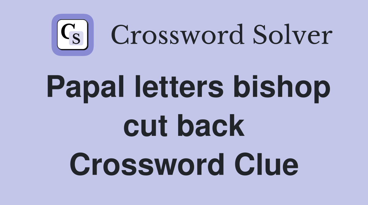 Papal letters bishop cut back Crossword Clue