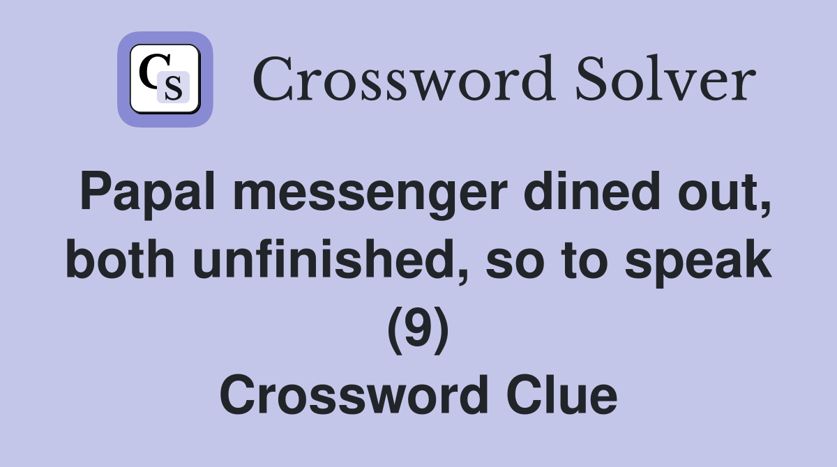 Papal messenger dined out, both unfinished, so to speak (9) Crossword Clue