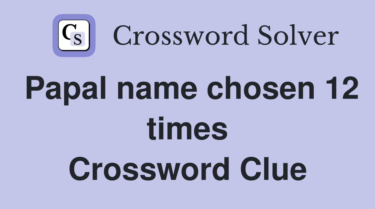 Papal name chosen 12 times Crossword Clue