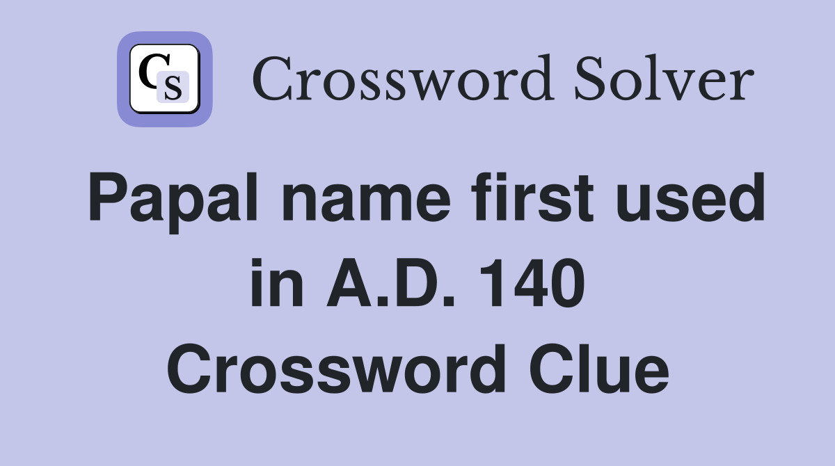 Papal name first used in A.D. 140 Crossword Clue