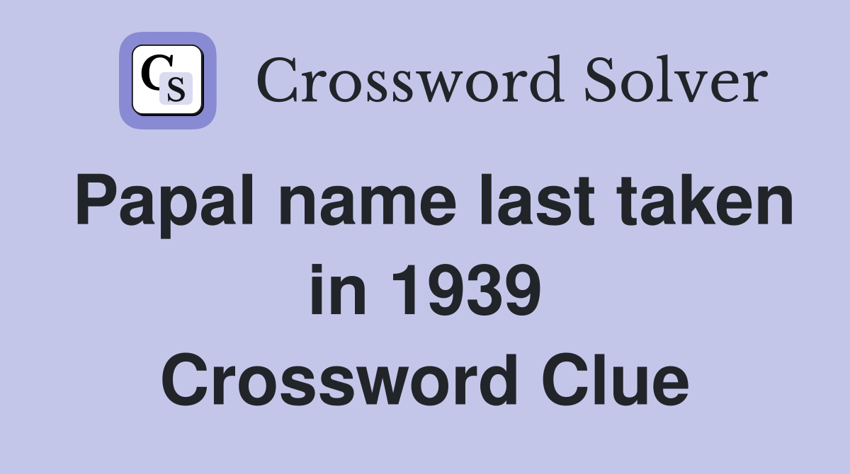 Papal name last taken in 1939 Crossword Clue