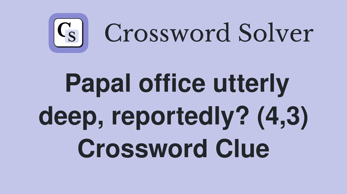 Papal office utterly deep, reportedly? (4,3) Crossword Clue